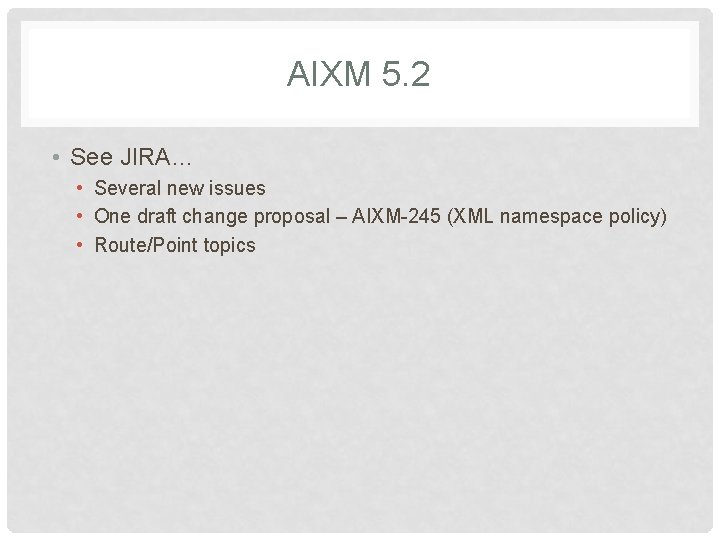 AIXM 5. 2 • See JIRA… • Several new issues • One draft change