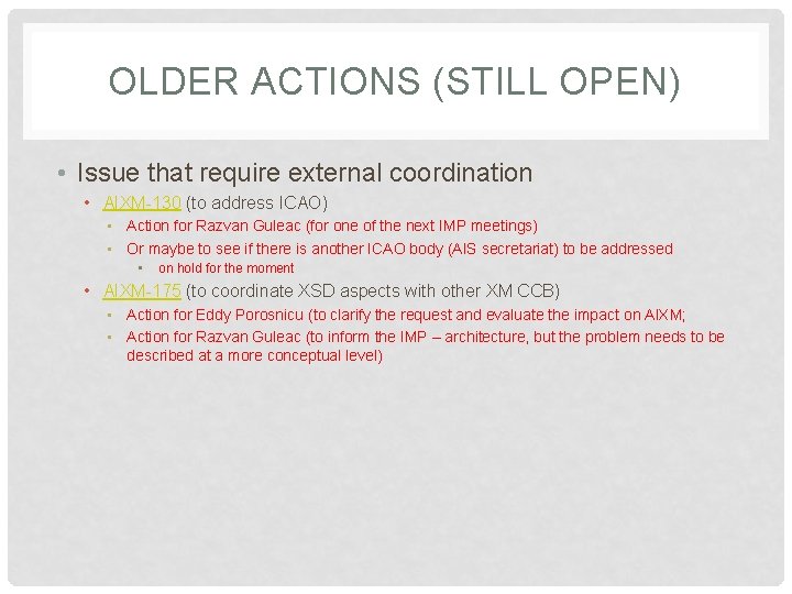 OLDER ACTIONS (STILL OPEN) • Issue that require external coordination • AIXM-130 (to address