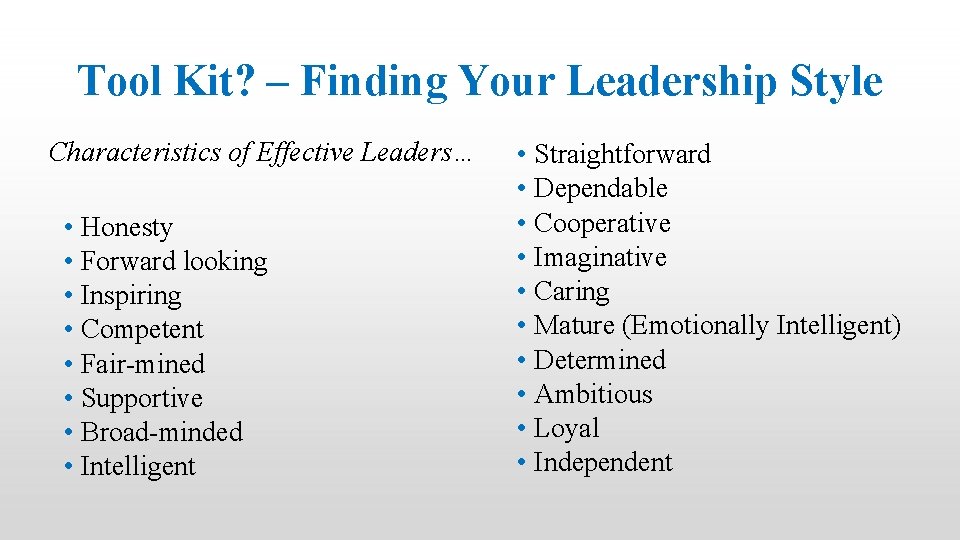 Tool Kit? – Finding Your Leadership Style Characteristics of Effective Leaders… • Honesty •