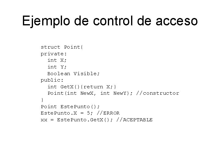 Ejemplo de control de acceso struct Point{ private: int X; int Y; Boolean Visible;