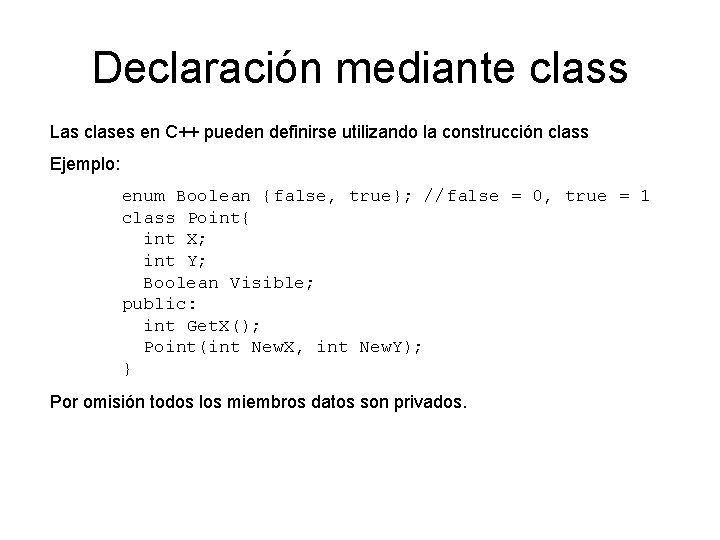Declaración mediante class Las clases en C++ pueden definirse utilizando la construcción class Ejemplo:
