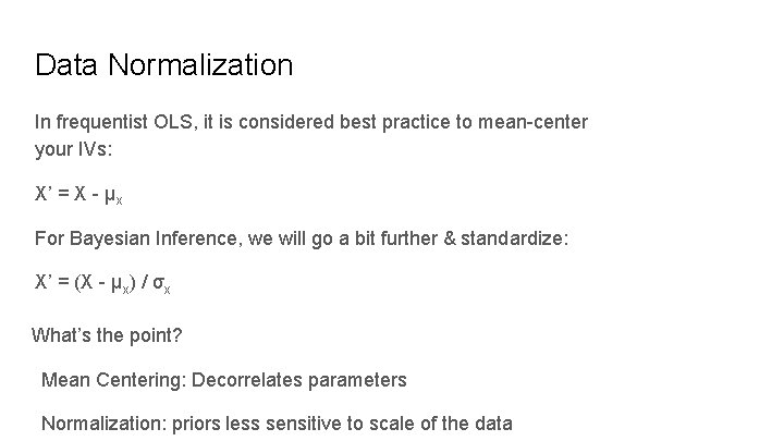 Data Normalization In frequentist OLS, it is considered best practice to mean-center your IVs: Data Normalization In frequentist OLS, it is considered best practice to mean-center your IVs: