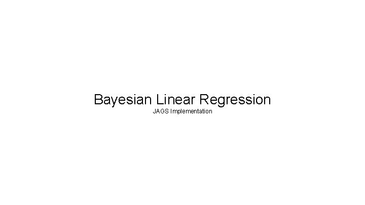 Bayesian Linear Regression JAGS Implementation Bayesian Linear Regression JAGS Implementation