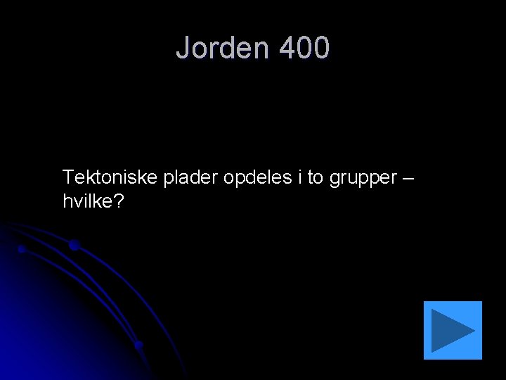 Jorden 400 Tektoniske plader opdeles i to grupper – hvilke? 