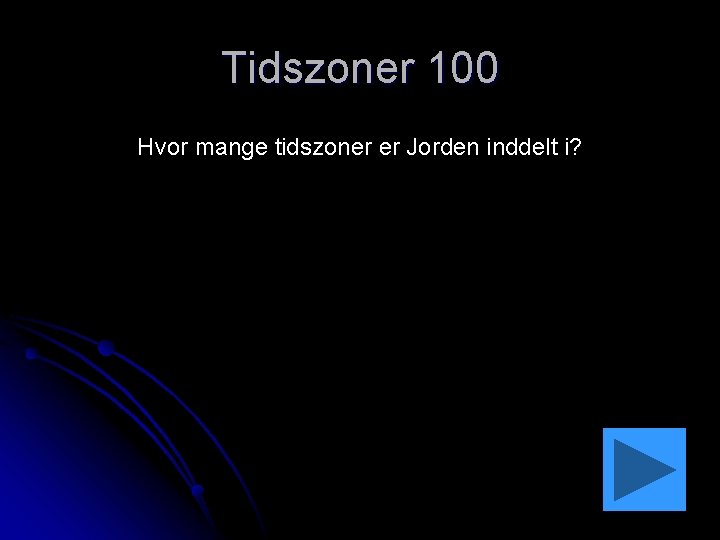 Tidszoner 100 Hvor mange tidszoner er Jorden inddelt i? 