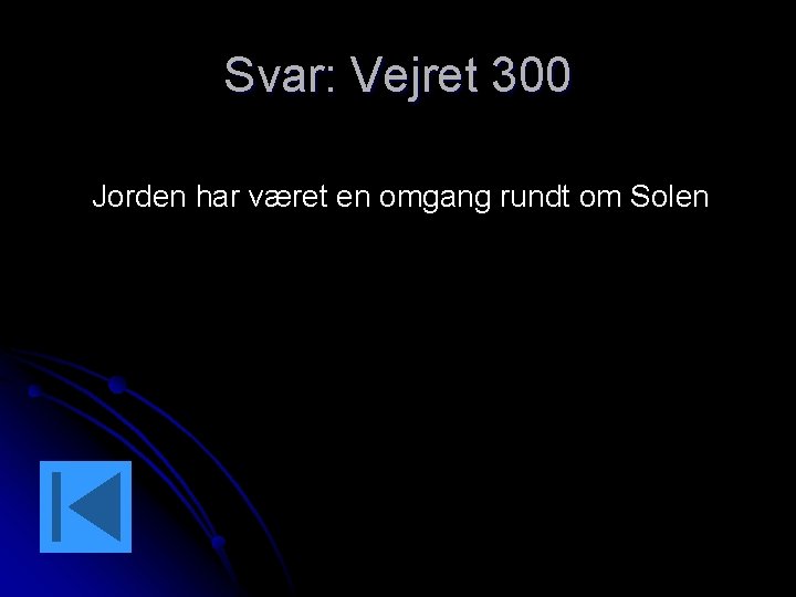 Svar: Vejret 300 Jorden har været en omgang rundt om Solen 