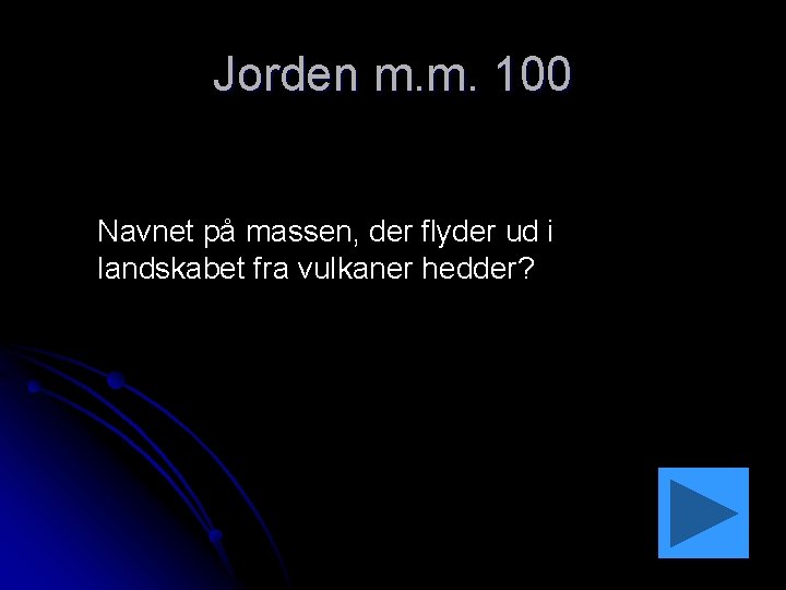 Jorden m. m. 100 Navnet på massen, der flyder ud i landskabet fra vulkaner