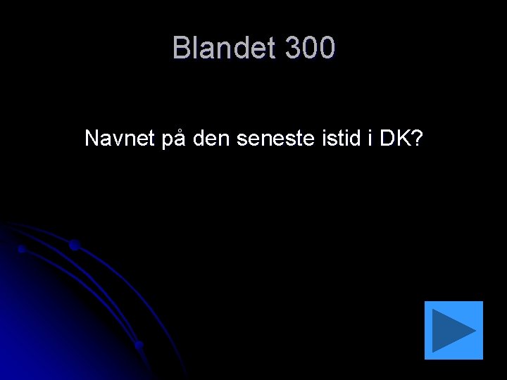 Blandet 300 Navnet på den seneste istid i DK? 