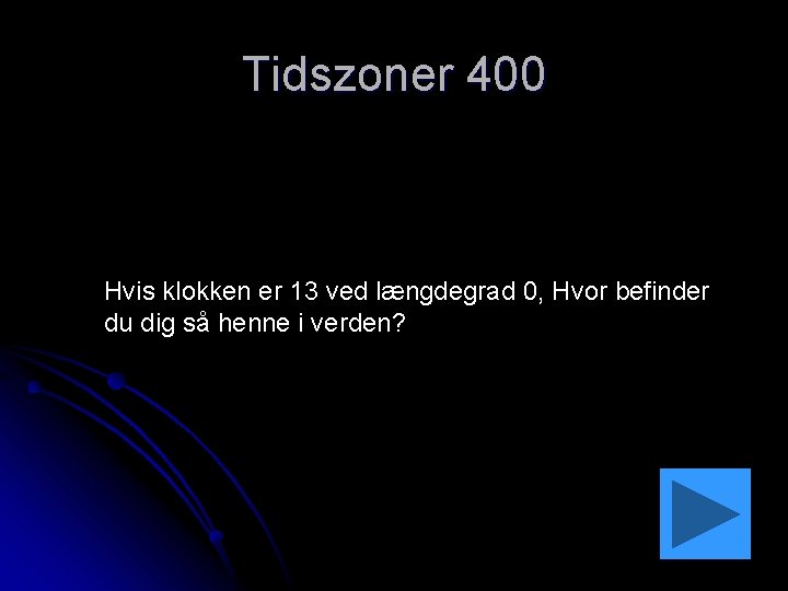 Tidszoner 400 Hvis klokken er 13 ved længdegrad 0, Hvor befinder du dig så