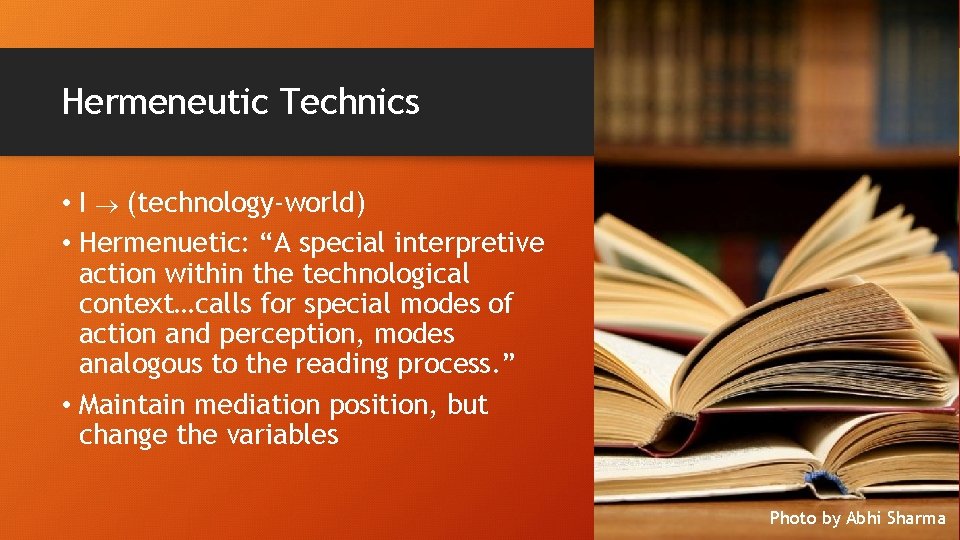 Hermeneutic Technics • I (technology-world) • Hermenuetic: “A special interpretive action within the technological