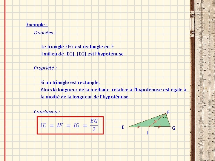 Exemple : Données : Le triangle EFG est rectangle en F I milieu de