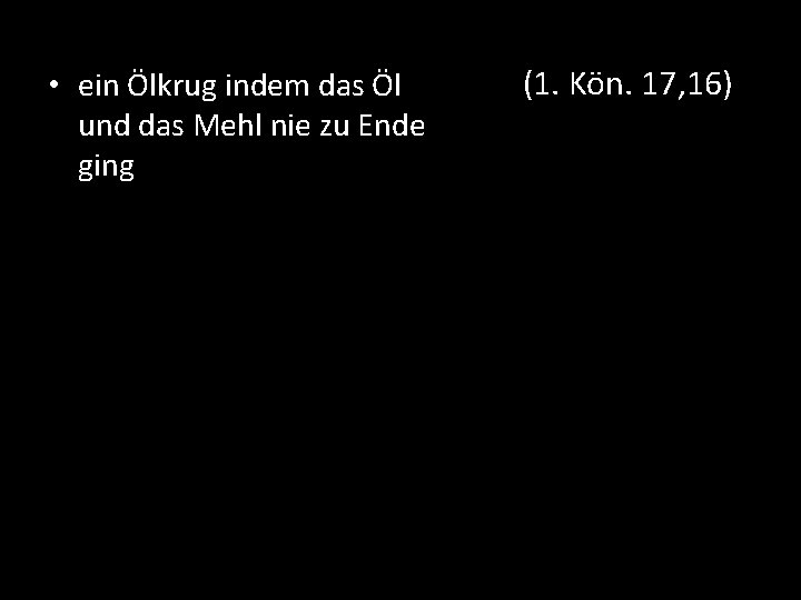  • ein Ölkrug indem das Öl und das Mehl nie zu Ende ging