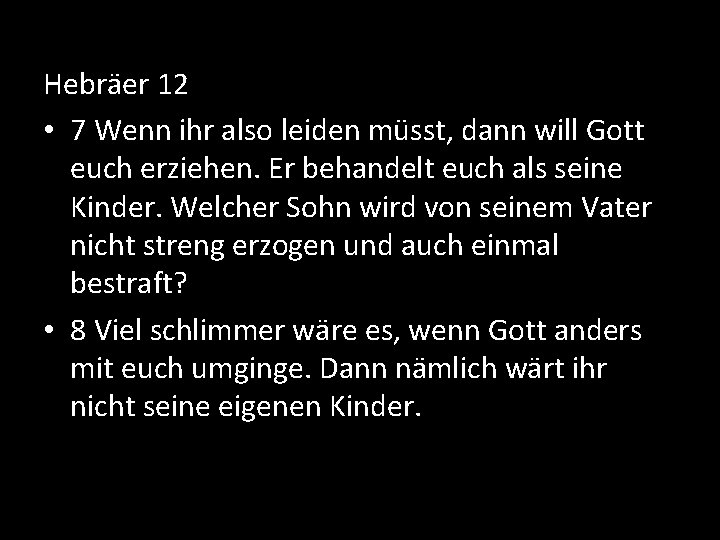 Hebräer 12 • 7 Wenn ihr also leiden müsst, dann will Gott euch erziehen.