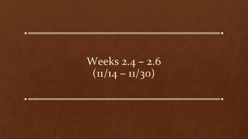 Weeks 2. 4 – 2. 6 (11/14 – 11/30) 