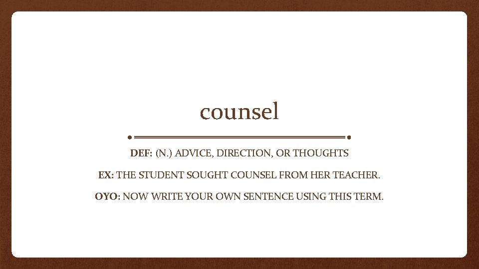 counsel DEF: (N. ) ADVICE, DIRECTION, OR THOUGHTS EX: THE STUDENT SOUGHT COUNSEL FROM