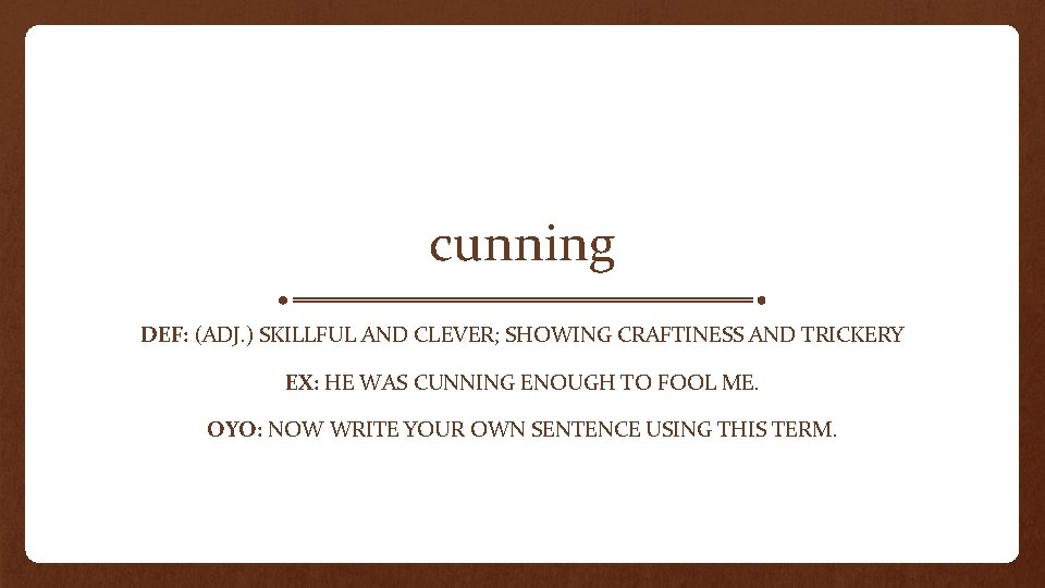 cunning DEF: (ADJ. ) SKILLFUL AND CLEVER; SHOWING CRAFTINESS AND TRICKERY EX: HE WAS