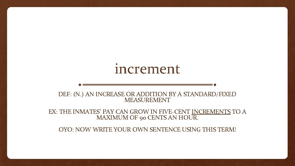increment DEF: (N. ) AN INCREASE OR ADDITION BY A STANDARD/FIXED MEASUREMENT EX: THE