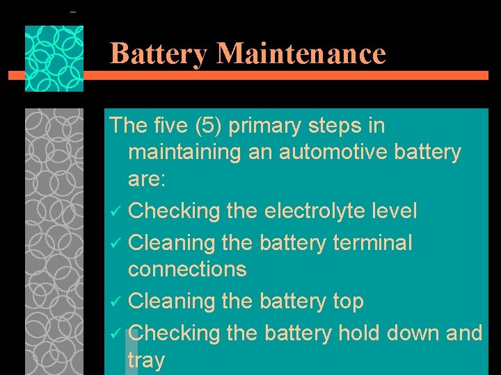 Battery Maintenance The five (5) primary steps in maintaining an automotive battery are: ü