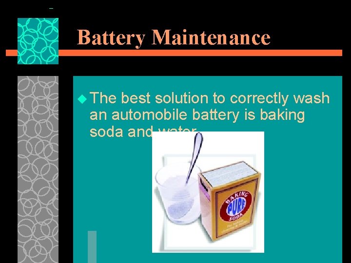 Battery Maintenance u The best solution to correctly wash an automobile battery is baking