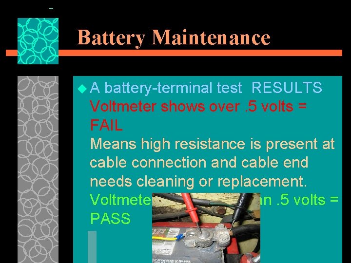 Battery Maintenance u. A battery-terminal test RESULTS Voltmeter shows over. 5 volts = FAIL