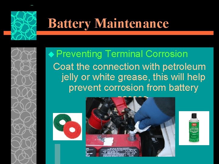 Battery Maintenance u Preventing Terminal Corrosion Coat the connection with petroleum jelly or white