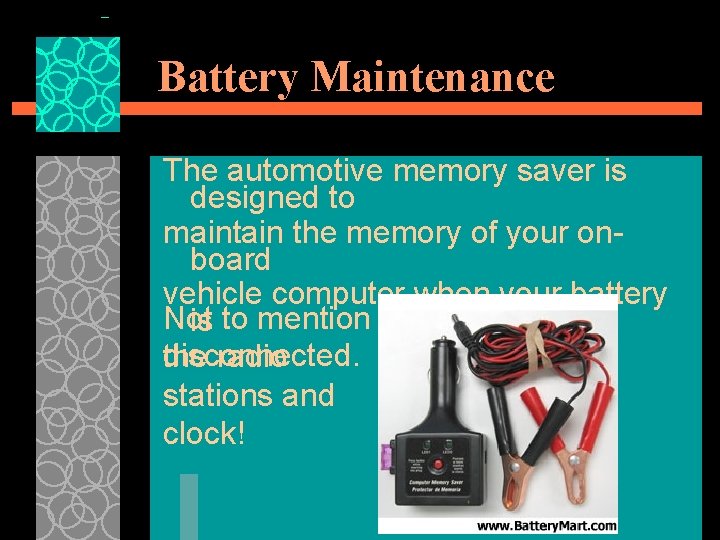 Battery Maintenance The automotive memory saver is designed to maintain the memory of your