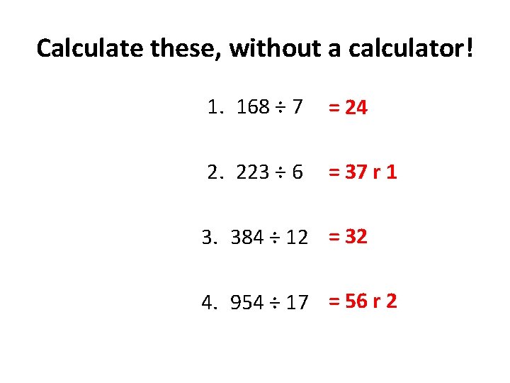 Calculate these, without a calculator! 1. 168 ÷ 7 = 24 2. 223 ÷