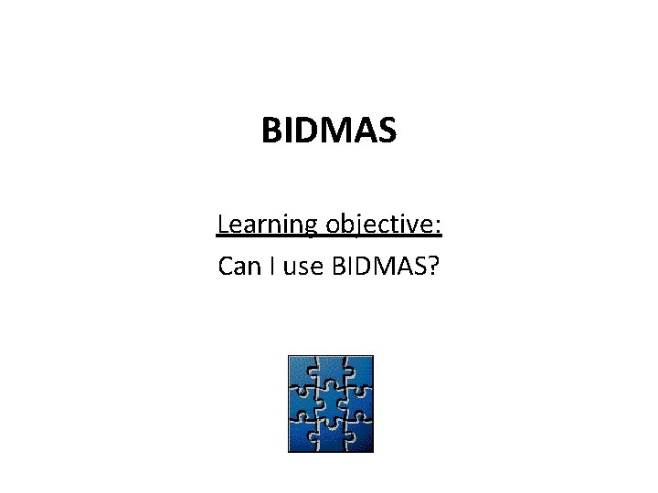 BIDMAS Learning objective: Can I use BIDMAS? 