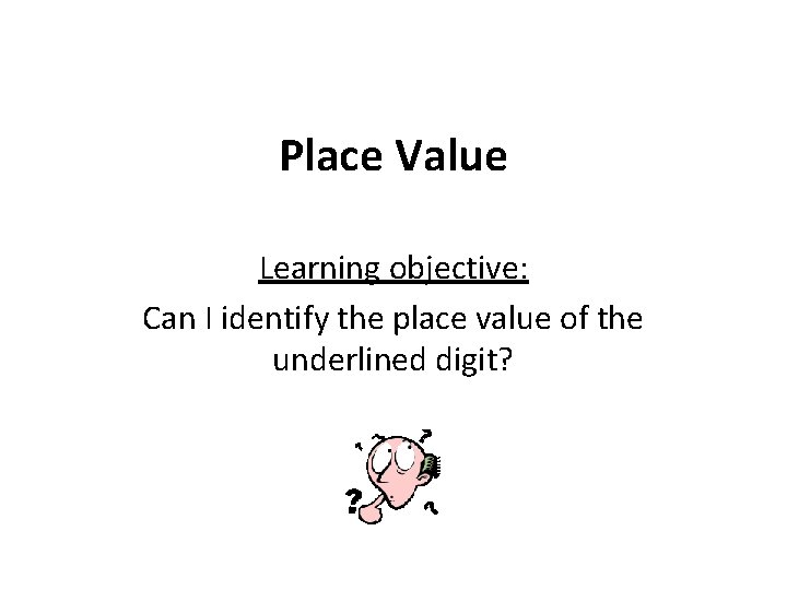 Place Value Learning objective: Can I identify the place value of the underlined digit?