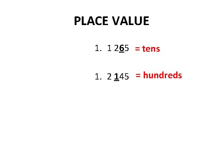 PLACE VALUE 1. 1 265 = tens 1. 2 145 = hundreds 