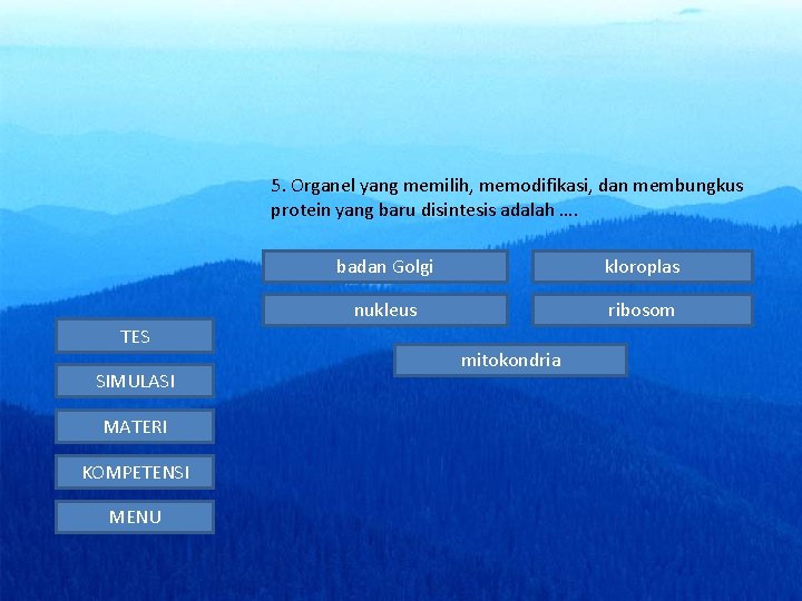 5. Organel yang memilih, memodifikasi, dan membungkus protein yang baru disintesis adalah …. TES