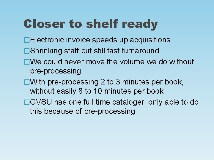 Closer to shelf ready �Electronic invoice speeds up acquisitions �Shrinking staff but still fast