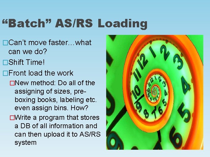 “Batch” AS/RS Loading �Can’t move faster…what can we do? �Shift Time! �Front load the