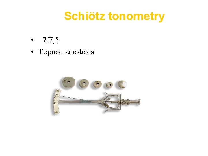 Schiötz tonometry • 7/7, 5 • Topical anestesia 