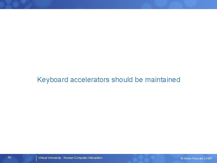 Keyboard accelerators should be maintained 10 Virtual University - Human Computer Interaction © Imran