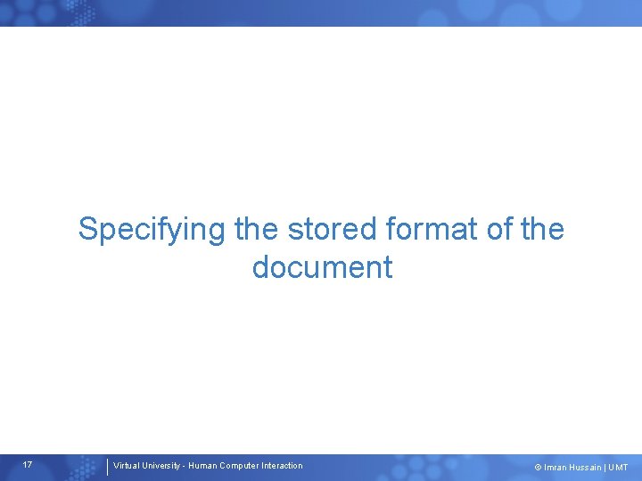Specifying the stored format of the document 17 Virtual University - Human Computer Interaction