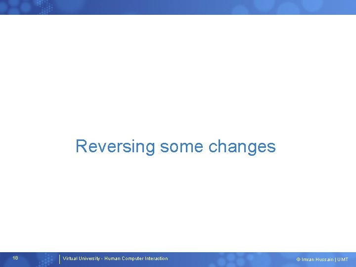 Reversing some changes 18 Virtual University - Human Computer Interaction © Imran Hussain |