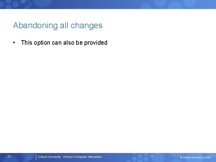 Abandoning all changes • This option can also be provided 21 Virtual University -