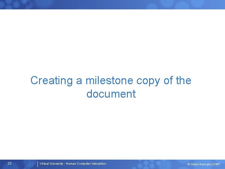 Creating a milestone copy of the document 22 Virtual University - Human Computer Interaction