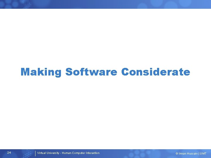 Making Software Considerate 24 Virtual University - Human Computer Interaction © Imran Hussain |