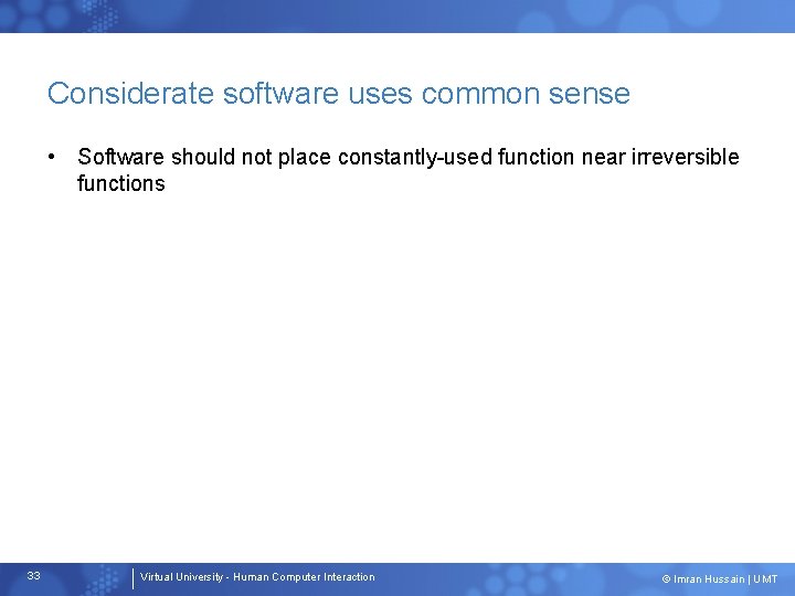 Considerate software uses common sense • Software should not place constantly-used function near irreversible