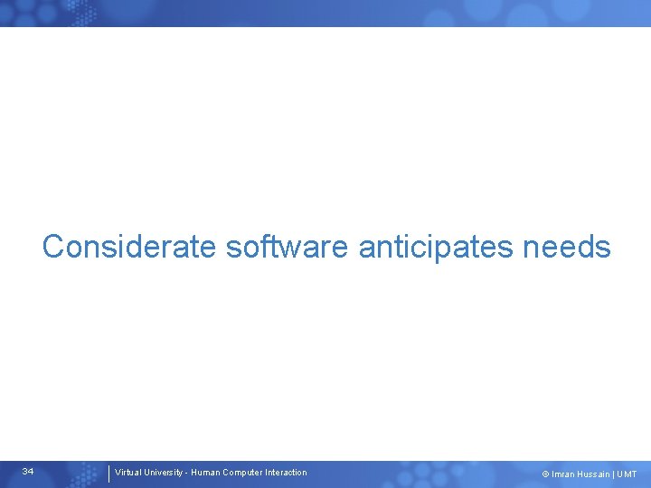 Considerate software anticipates needs 34 Virtual University - Human Computer Interaction © Imran Hussain