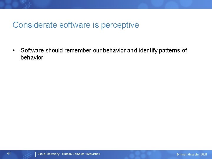 Considerate software is perceptive • Software should remember our behavior and identify patterns of