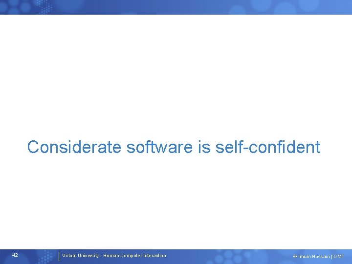 Considerate software is self-confident 42 Virtual University - Human Computer Interaction © Imran Hussain