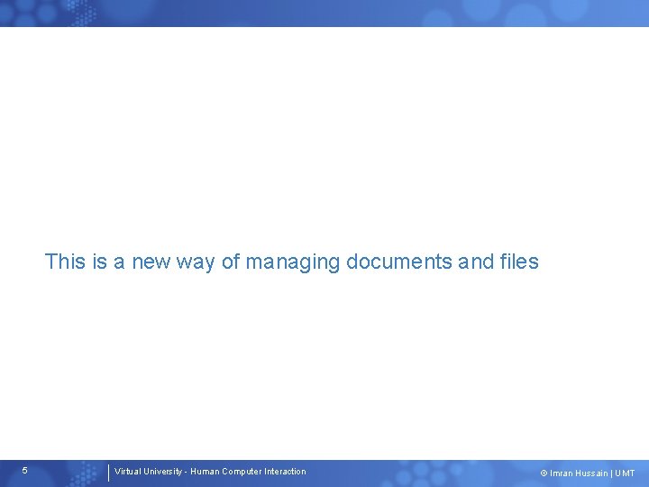 This is a new way of managing documents and files 5 Virtual University -