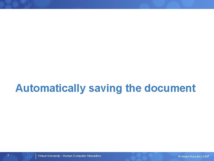 Automatically saving the document 7 Virtual University - Human Computer Interaction © Imran Hussain