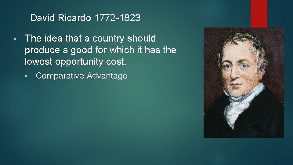 David Ricardo 1772 -1823 • The idea that a country should produce a good