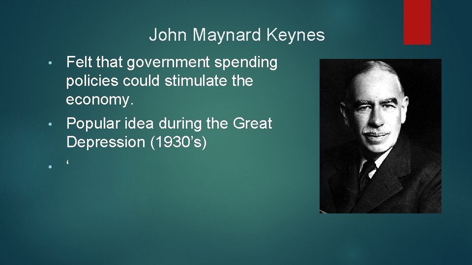 John Maynard Keynes • Felt that government spending policies could stimulate the economy. •