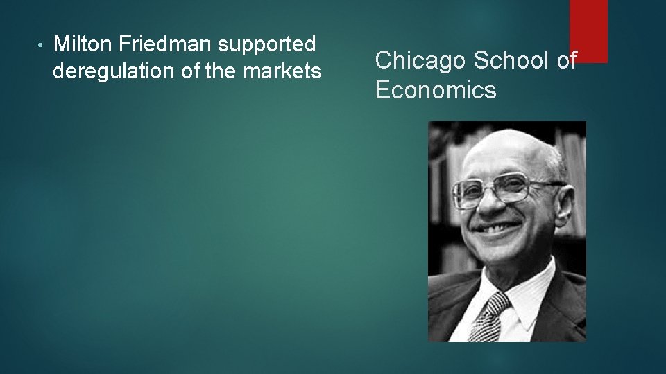  • Milton Friedman supported deregulation of the markets Chicago School of Economics 