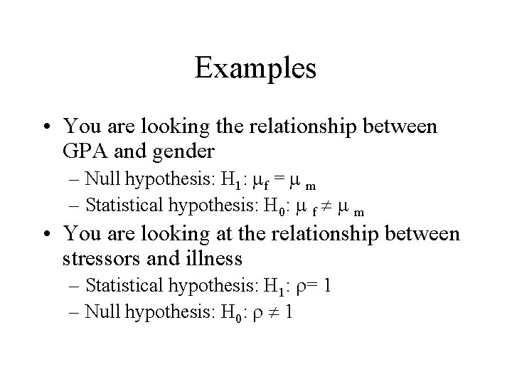 Examples • You are looking the relationship between GPA and gender – Null hypothesis: